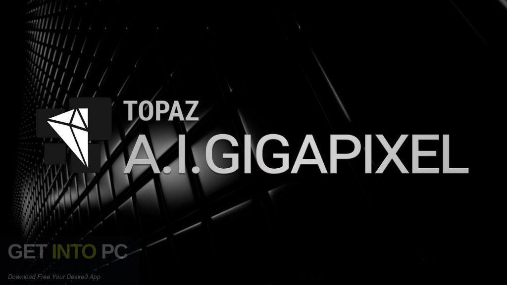 Topaz A.I. Gigapixel 2.0 Free Download-GetintoPC.com