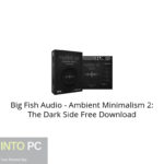 Big Fish Audio – Ambient Minimalism 2: The Dark Side Free Download