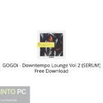 GOGOi – Downtempo Lounge Vol 2 (SERUM) Free Download