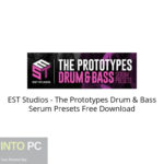 EST Studios – The Prototypes Drum & Bass Serum Presets Free Download